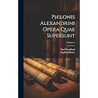 Philonis Alexandrini Opera Quae Supersunt; Volume 5 (Ancient Greek Edition) Philonis Alexandrini Opera Quae Supersunt; Volume 5 (Ancient Greek Edition) Hardcover Paperback