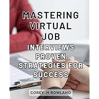 Mastering Virtual Job Interviews: Proven Strategies for Success: Unlocking Remote Career Opportunities: Empowering Strategies for Nailing Online Interviews