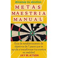 METAS MANUAL DE DOMINIO: Guía de establecimiento de objetivos de 7 pasos que te ayuda a transformar tus sueños en realidad (Spanish Edition)