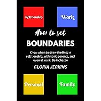 How To Set BOUNDARIES: Know when to draw the line, in relationship, with toxic parents, and even at work. Be in charge How To Set BOUNDARIES: Know when to draw the line, in relationship, with toxic parents, and even at work. Be in charge Kindle Paperback