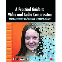 A Practical Guide to Video and Audio Compression: From Sprockets and Rasters to Macro Blocks A Practical Guide to Video and Audio Compression: From Sprockets and Rasters to Macro Blocks Paperback Kindle Hardcover