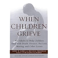 When Children Grieve: For Adults to Help Children Deal with Death, Divorce, Pet Loss, Moving, and Other Losses When Children Grieve: For Adults to Help Children Deal with Death, Divorce, Pet Loss, Moving, and Other Losses Paperback Audible Audiobook Kindle Hardcover