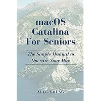 MacOS Catalina for Seniors: The Simple Manual to Operate Your Mac MacOS Catalina for Seniors: The Simple Manual to Operate Your Mac Kindle Paperback