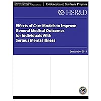 Effects of Care Models to Improve General Medical Outcomes for Individuals With Serious Mental Illness Effects of Care Models to Improve General Medical Outcomes for Individuals With Serious Mental Illness Paperback