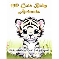 150 Cute Baby Animals: 150 Cute Baby Animals Coloring Book for Kids and Adults - Relaxation, Art Therapy, and Fun 150 Cute Baby Animals: 150 Cute Baby Animals Coloring Book for Kids and Adults - Relaxation, Art Therapy, and Fun Paperback