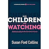 Our Children Are Watching: 10 Skills for Leading the Next Generation to Success (The Technology of Success) Our Children Are Watching: 10 Skills for Leading the Next Generation to Success (The Technology of Success) Kindle Paperback
