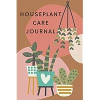 Houseplant Care Journal: A Plant Logbook to Record and Track Watering, Fertilizing, Care Tips & More To Create the Lush Indoor Garden of Your Dreams!