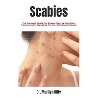 Scabies: The Complete Guide For Scabies Causes, Symptom, Treatment And Remedies For Your Complete Wellness Scabies: The Complete Guide For Scabies Causes, Symptom, Treatment And Remedies For Your Complete Wellness Paperback Kindle