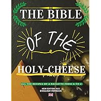 The Bible of the Holy-Cheese: 90 recipes, 90 choices for your raclette cheese !