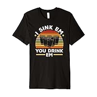 I Sink Em You Drink Em Alcohol Drinking Game Beer Pong Premium T-Shirt