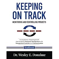 Keeping on Track: Monitoring and Controlling Projects: A Competency-Based Approach that Integrates Resource Management with Management Controls and ... Workbooks for Structured Learning)