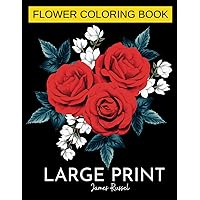 Flower Coloring Book - Large Print | 50 Beautiful, Easy, Simple and Bold Design Relaxing For Adults, Seniors, Beginners Men and Women: Large Print ... and Stress Reliving Floral Coloring Book Flower Coloring Book - Large Print | 50 Beautiful, Easy, Simple and Bold Design Relaxing For Adults, Seniors, Beginners Men and Women: Large Print ... and Stress Reliving Floral Coloring Book Paperback