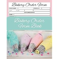 Bakery Order Form Book: Business Tool for Managing Past and Present Order Details. Cookies, Pastries, Cupcakes, Cakes and More