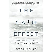 The Calm Effect: 5 Keys For Introverts To Succeed Without Stress And Lead With Poise The Calm Effect: 5 Keys For Introverts To Succeed Without Stress And Lead With Poise Paperback Kindle
