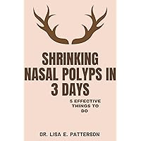 Shrinking Nasal Polyps In 3Days: 5 Effective things to do Shrinking Nasal Polyps In 3Days: 5 Effective things to do Kindle Paperback