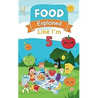 Foods Explained Like I'm 5: A Fun and Educational Guide for Kids. The ABCs of Healthy Eating for Children. Foods Explained Like I'm 5: A Fun and Educational Guide for Kids. The ABCs of Healthy Eating for Children. Paperback Kindle