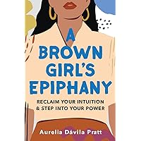 A Brown Girl's Epiphany: Reclaim Your Intuition and Step into Your Power A Brown Girl's Epiphany: Reclaim Your Intuition and Step into Your Power Hardcover Audible Audiobook Kindle Audio CD