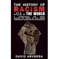 THE HISTORY OF RACISM IN UNITED STATES AND THE WORLD: A comprehensive Time Travel through the History of our society. From ancient origins up to the present day (World History) THE HISTORY OF RACISM IN UNITED STATES AND THE WORLD: A comprehensive Time Travel through the History of our society. From ancient origins up to the present day (World History) Paperback