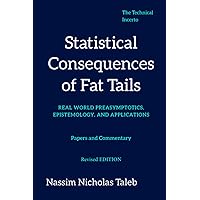Statistical Consequences of Fat Tails: Real World Preasymptotics, Epistemology, and Applications (Revised Edition) (Technical Incerto) Statistical Consequences of Fat Tails: Real World Preasymptotics, Epistemology, and Applications (Revised Edition) (Technical Incerto) Paperback Hardcover