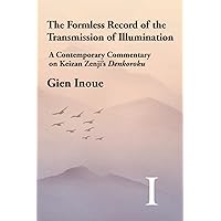 The Formless Record of the Transmission of Illumination: A Contemporary Commentary on Keizan Zenji's Denkoroku