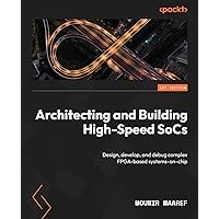 Architecting and Building High-Speed SoCs: Design, develop, and debug complex FPGA-based systems-on-chip Architecting and Building High-Speed SoCs: Design, develop, and debug complex FPGA-based systems-on-chip Paperback Kindle