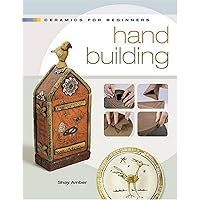 Ceramics for Beginners: Hand Building (A Lark Ceramics Book) Ceramics for Beginners: Hand Building (A Lark Ceramics Book) Kindle Hardcover