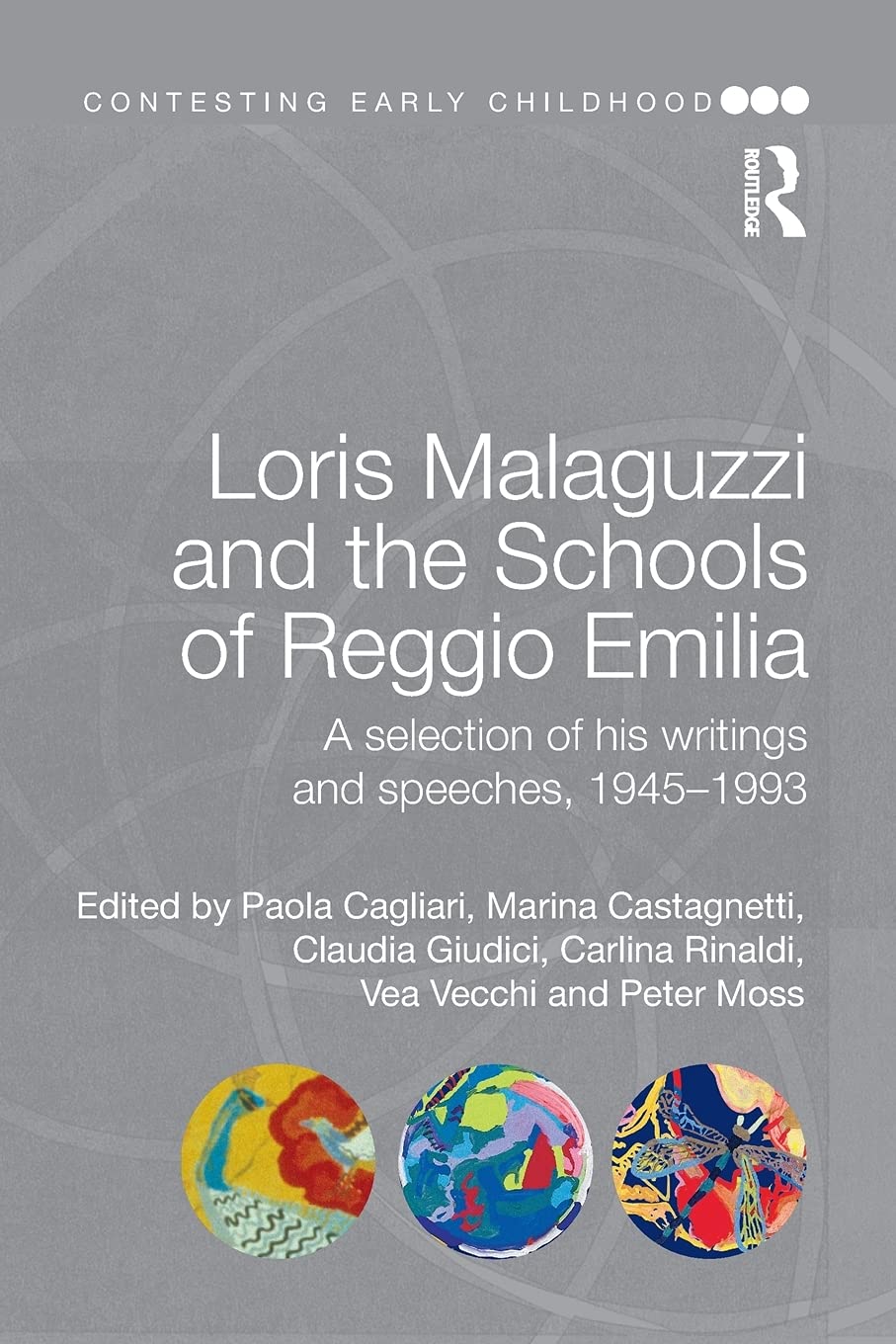 Loris Malaguzzi and the Schools of Reggio Emilia: A selection of his writings and speeches, 1945-1993 (Contesting Early Childhood)