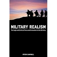 Military Realism: The Logic and Limits of Force and Innovation in the U.S. Army (American Military Experience) Military Realism: The Logic and Limits of Force and Innovation in the U.S. Army (American Military Experience) Paperback Kindle Audible Audiobook Hardcover