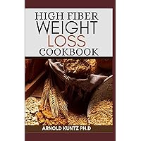 HIGH FIBER WEIGHT LOSS COOKBOOK: A PROFOUND GUIDE ON THE HIGH FIBER DIET, LOSING WEIGHT AND RESTORING YOUR HEALTH. INCLUDES SIMPLE AND BEST RECIPES HIGH FIBER WEIGHT LOSS COOKBOOK: A PROFOUND GUIDE ON THE HIGH FIBER DIET, LOSING WEIGHT AND RESTORING YOUR HEALTH. INCLUDES SIMPLE AND BEST RECIPES Paperback Kindle