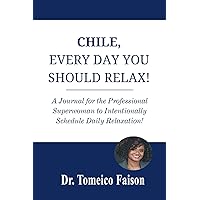 Chile, Every Day You Should Relax!: A Journal for the Professional Superwoman to Intentionally Schedule Daily Relaxation