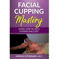 Facial Cupping Mastery: Learn How To Do A Cupping Face Lift Facial Cupping Mastery: Learn How To Do A Cupping Face Lift Paperback Kindle
