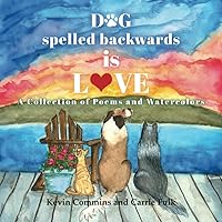 Dog Spelled Backwards Is Love: A Collection of Poems and Watercolors Dog Spelled Backwards Is Love: A Collection of Poems and Watercolors Paperback Kindle