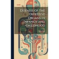 Diseases of the Digestive Organs in Infancy and Childhood Diseases of the Digestive Organs in Infancy and Childhood Hardcover Paperback
