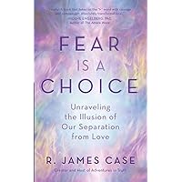 Fear Is a Choice: Unraveling the Illusion of Our Separation from Love