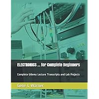 Electronics — for Complete Beginners: Complete Udemy Lecture Transcripts Electronics — for Complete Beginners: Complete Udemy Lecture Transcripts Paperback Kindle