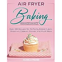The Ultimate Air Fryer Baking Cookbook: Discover 100+ Air Fryer Baking Recipes to Satisfy Your Sweet Tooth, Elevate Your Baking Game and Enjoy ... - Cakes, Brownies, Cookies, Breads, and More! The Ultimate Air Fryer Baking Cookbook: Discover 100+ Air Fryer Baking Recipes to Satisfy Your Sweet Tooth, Elevate Your Baking Game and Enjoy ... - Cakes, Brownies, Cookies, Breads, and More! Kindle Paperback