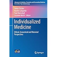 Individualized Medicine: Ethical, Economical and Historical Perspectives (Advances in Predictive, Preventive and Personalised Medicine Book 7) Individualized Medicine: Ethical, Economical and Historical Perspectives (Advances in Predictive, Preventive and Personalised Medicine Book 7) Kindle Hardcover Paperback