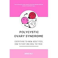 POLYCYSTIC OVARY SYNDROME: Everything to Know About PCOS, How to Fight and Heal PCOS POLYCYSTIC OVARY SYNDROME: Everything to Know About PCOS, How to Fight and Heal PCOS Kindle Paperback