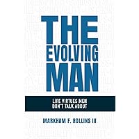 The Evolving Man: Life Virtues Men Don’t Talk About The Evolving Man: Life Virtues Men Don’t Talk About Paperback Kindle Hardcover