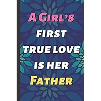 A girl's first true love is her father ❤ Happy Father's Day Amazing Dad: Great Father's Day Gifts from Son: Lined Pages Notebook Happy Father's Day ... Inch 120 page glossy cover Notebook Journal