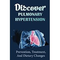 Discover Pulmonary Hypertension: Prevention, Treatment, And Dietary Changes
