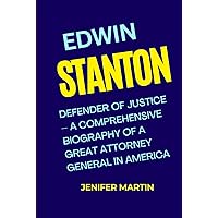 Edwin Stanton: Defender of Justice – A comprehensive biography of a great Attorney General in America Edwin Stanton: Defender of Justice – A comprehensive biography of a great Attorney General in America Kindle Hardcover Paperback