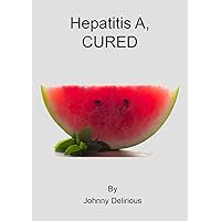Hepatitis A, CURED Hepatitis A, CURED Kindle Hardcover Paperback Mass Market Paperback