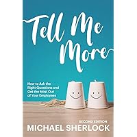 Tell Me More: How to Ask the Right Questions and Get the Most Out of Your Employees (The Shock Your Potential Series Book 1) Tell Me More: How to Ask the Right Questions and Get the Most Out of Your Employees (The Shock Your Potential Series Book 1) Kindle Paperback
