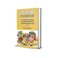 FATTY LIVER DIET COOKBOOK: The Complete Guide To Reversing Fatty Liver: Delicious And Nutrient-Packed Recipes For A Healthy Liver Diet FATTY LIVER DIET COOKBOOK: The Complete Guide To Reversing Fatty Liver: Delicious And Nutrient-Packed Recipes For A Healthy Liver Diet Kindle Paperback