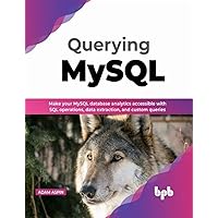 Querying MySQL: Make your MySQL database analytics accessible with SQL operations, data extraction, and custom queries (English Edition) Querying MySQL: Make your MySQL database analytics accessible with SQL operations, data extraction, and custom queries (English Edition) Paperback Kindle