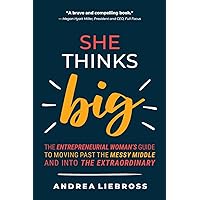 She Thinks Big: The Entrepreneurial Woman's Guide to Moving Past the Messy Middle and Into the Extraordinary She Thinks Big: The Entrepreneurial Woman's Guide to Moving Past the Messy Middle and Into the Extraordinary Paperback Kindle Hardcover