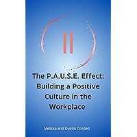 The PAUSE Effect: Building a Positive Culture in the Workplace The PAUSE Effect: Building a Positive Culture in the Workplace Kindle Paperback