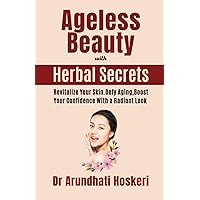 Ageless Beauty with Herbal Secrets: Revitalize Your Skin. Defy aging, Boost Your Confidence with a Radiant Look (NATURAL MEDICINE AND ALTERNATIVE HEALING) Ageless Beauty with Herbal Secrets: Revitalize Your Skin. Defy aging, Boost Your Confidence with a Radiant Look (NATURAL MEDICINE AND ALTERNATIVE HEALING) Paperback Kindle Hardcover