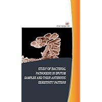 Study of Bacterial Pathogens in Sputum Samples and their Antibiotic Sensitivity Pattern (IJMPR Book 2) Study of Bacterial Pathogens in Sputum Samples and their Antibiotic Sensitivity Pattern (IJMPR Book 2) Kindle